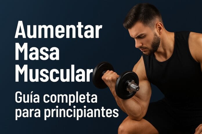 Aumentar masa muscular: guía completa para principiantes